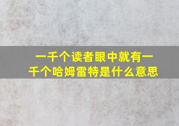 一千个读者眼中就有一千个哈姆雷特是什么意思