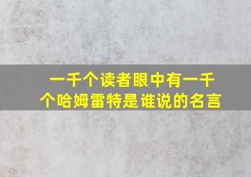 一千个读者眼中有一千个哈姆雷特是谁说的名言