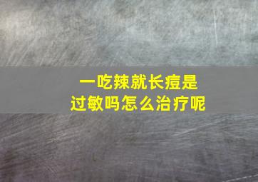 一吃辣就长痘是过敏吗怎么治疗呢