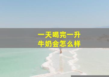 一天喝完一升牛奶会怎么样