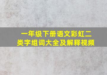 一年级下册语文彩虹二类字组词大全及解释视频