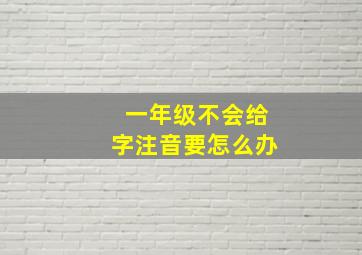 一年级不会给字注音要怎么办