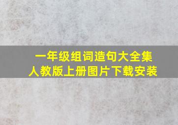 一年级组词造句大全集人教版上册图片下载安装