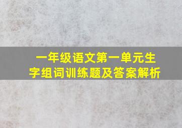 一年级语文第一单元生字组词训练题及答案解析