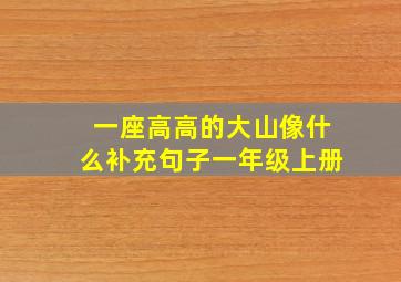 一座高高的大山像什么补充句子一年级上册