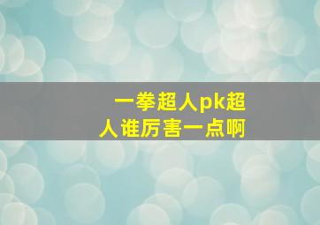 一拳超人pk超人谁厉害一点啊