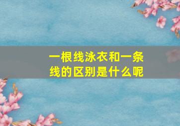 一根线泳衣和一条线的区别是什么呢