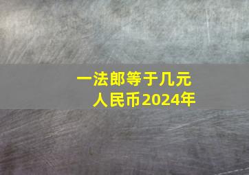 一法郎等于几元人民币2024年