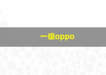 一级oppo