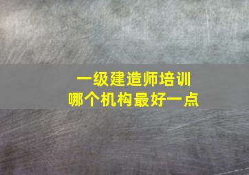 一级建造师培训哪个机构最好一点