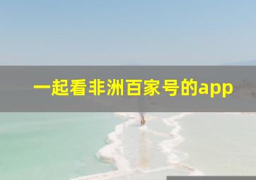 一起看非洲百家号的app