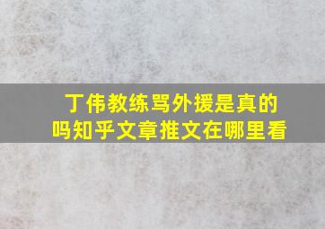 丁伟教练骂外援是真的吗知乎文章推文在哪里看