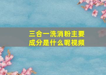 三合一洗消粉主要成分是什么呢视频