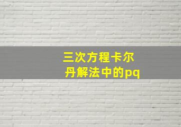 三次方程卡尔丹解法中的pq