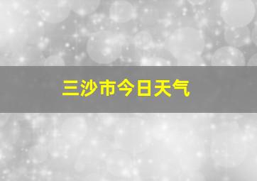 三沙市今日天气