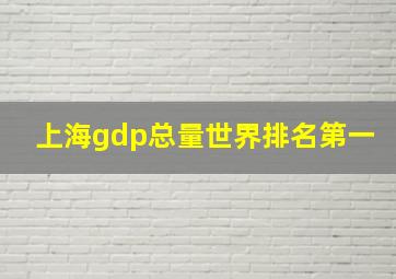 上海gdp总量世界排名第一