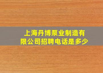 上海丹博泵业制造有限公司招聘电话是多少