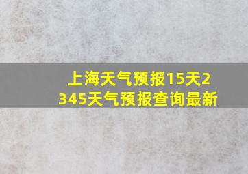 上海天气预报15天2345天气预报查询最新