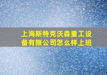 上海斯特克沃森重工设备有限公司怎么样上班