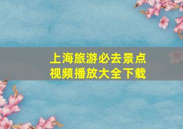 上海旅游必去景点视频播放大全下载