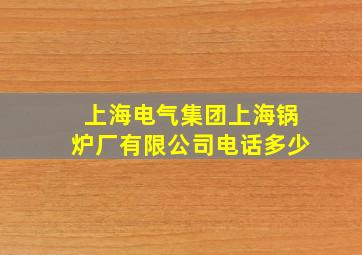 上海电气集团上海锅炉厂有限公司电话多少