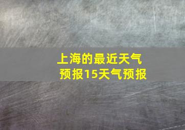 上海的最近天气预报15天气预报