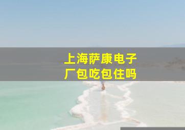 上海萨康电子厂包吃包住吗