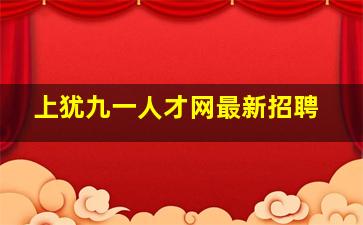 上犹九一人才网最新招聘