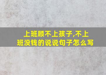 上班顾不上孩子,不上班没钱的说说句子怎么写