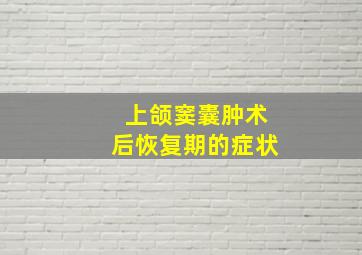 上颌窦囊肿术后恢复期的症状