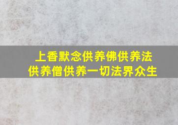 上香默念供养佛供养法供养僧供养一切法界众生