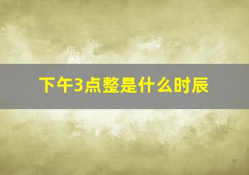 下午3点整是什么时辰