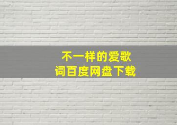 不一样的爱歌词百度网盘下载