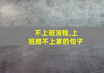 不上班没钱,上班顾不上家的句子