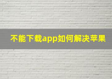 不能下载app如何解决苹果