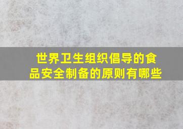 世界卫生组织倡导的食品安全制备的原则有哪些