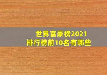 世界富豪榜2021排行榜前10名有哪些