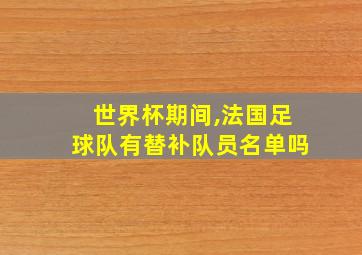 世界杯期间,法国足球队有替补队员名单吗