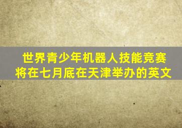 世界青少年机器人技能竞赛将在七月底在天津举办的英文