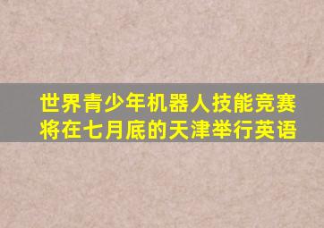 世界青少年机器人技能竞赛将在七月底的天津举行英语