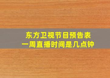 东方卫视节目预告表一周直播时间是几点钟