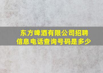 东方啤酒有限公司招聘信息电话查询号码是多少