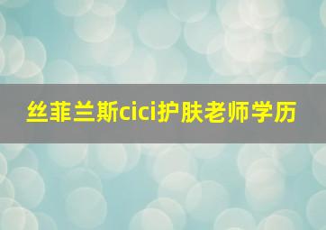 丝菲兰斯cici护肤老师学历