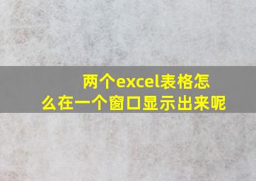 两个excel表格怎么在一个窗口显示出来呢