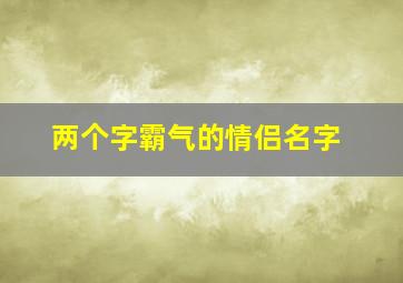 两个字霸气的情侣名字