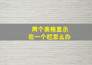 两个表格显示在一个栏怎么办