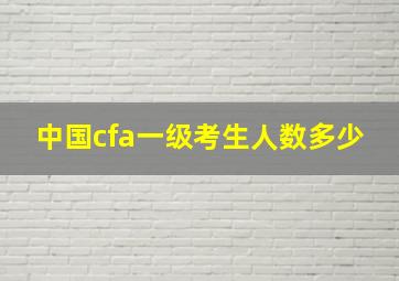 中国cfa一级考生人数多少