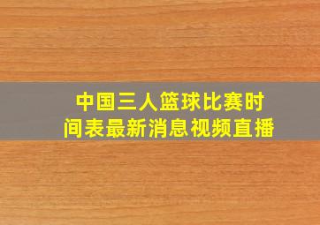 中国三人篮球比赛时间表最新消息视频直播