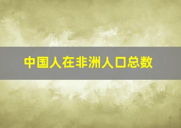 中国人在非洲人口总数