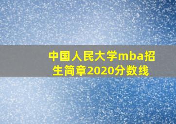 中国人民大学mba招生简章2020分数线